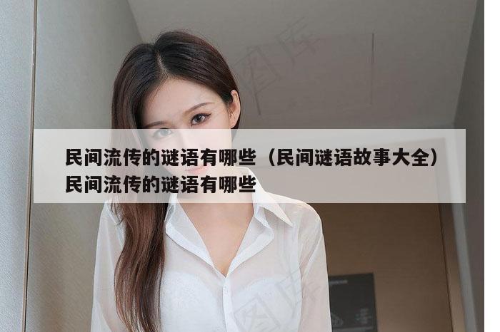 民间流传的谜语有哪些（民间谜语故事大全）民间流传的谜语有哪些